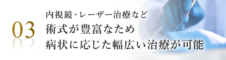 内視鏡・レーザー治療など術式が豊富なため、病状に応じた幅広い治療が可能